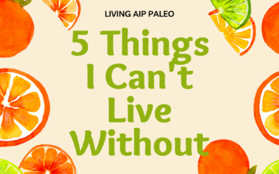 Five Things I Can’t Live Without on Living AIP Paleo